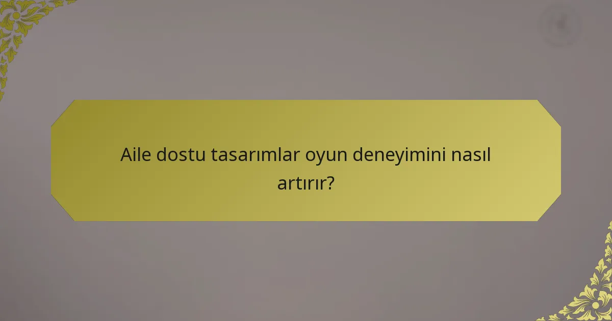 Aile dostu tasarımlar oyun deneyimini nasıl artırır?