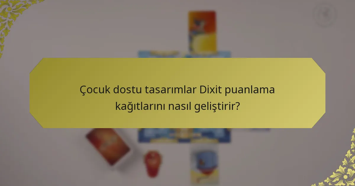 Çocuk dostu tasarımlar Dixit puanlama kağıtlarını nasıl geliştirir?