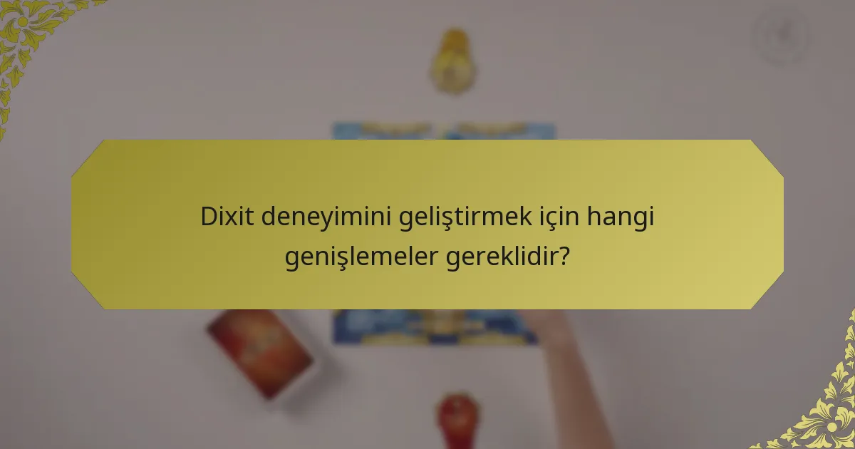 Dixit deneyimini geliştirmek için hangi genişlemeler gereklidir?