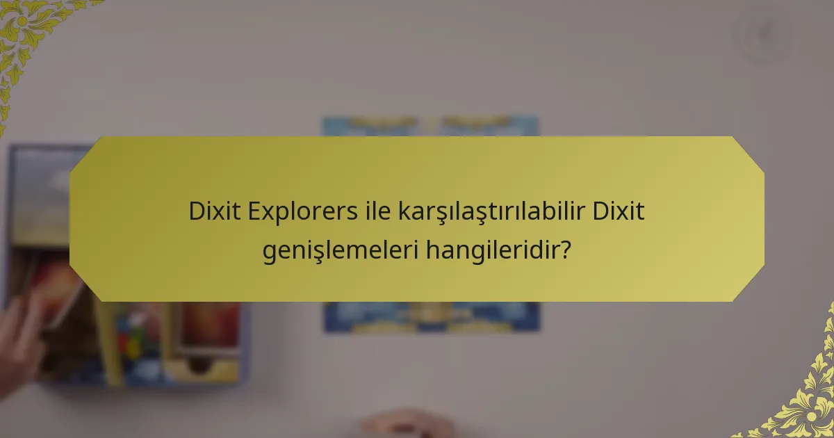 Dixit Explorers ile karşılaştırılabilir Dixit genişlemeleri hangileridir?