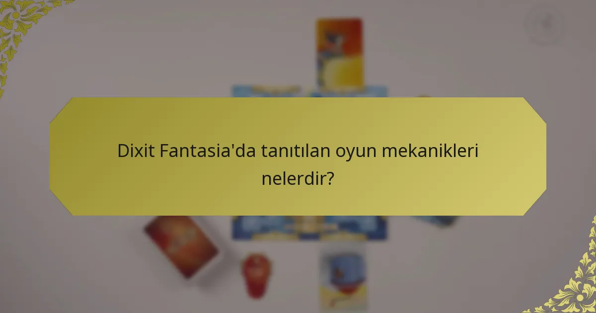 Dixit Fantasia'da tanıtılan oyun mekanikleri nelerdir?
