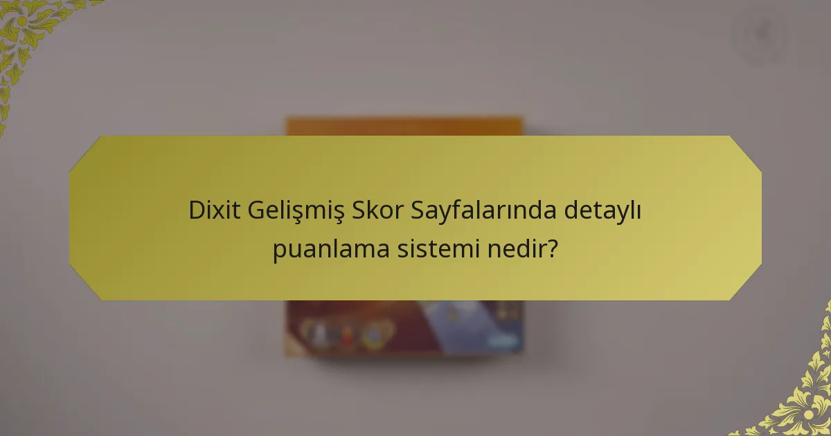 Dixit Gelişmiş Skor Sayfalarında detaylı puanlama sistemi nedir?
