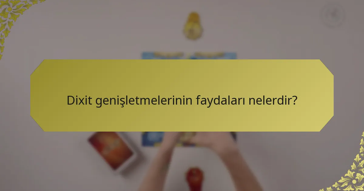 Dixit genişletmelerinin faydaları nelerdir?