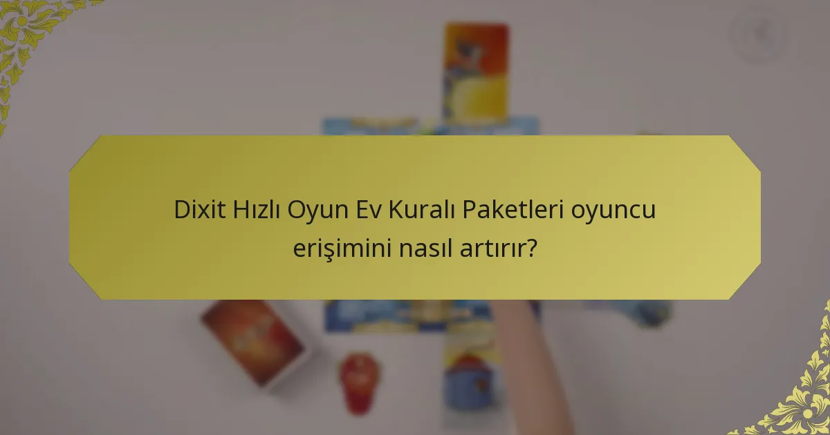 Dixit Hızlı Oyun Ev Kuralı Paketleri oyuncu erişimini nasıl artırır?