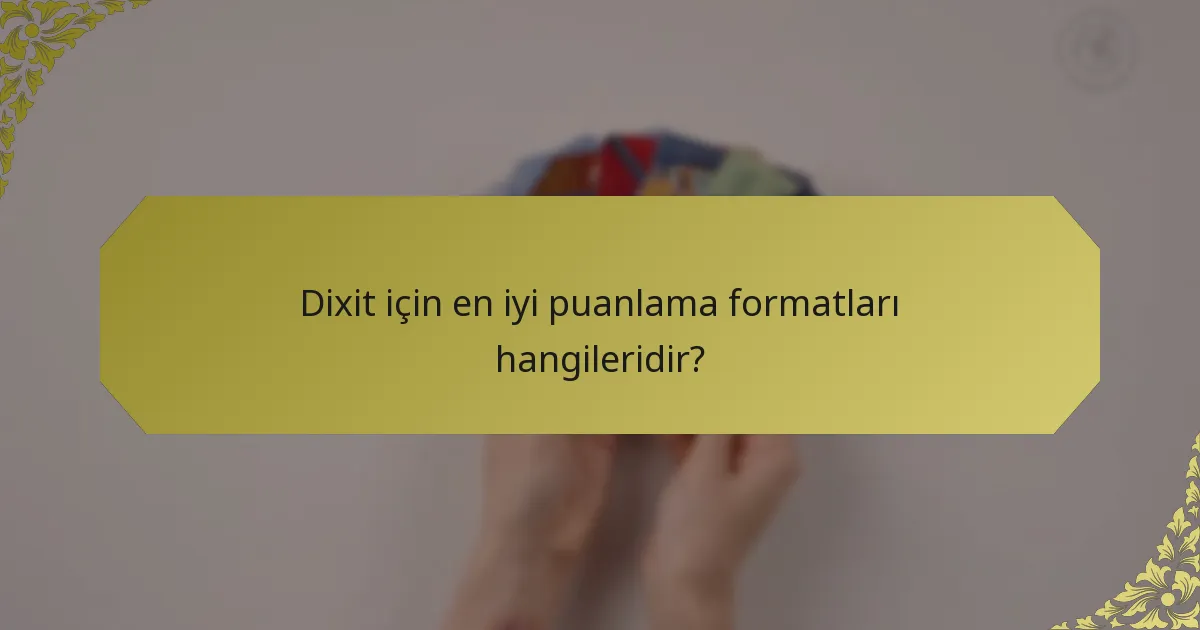 Dixit için en iyi puanlama formatları hangileridir?