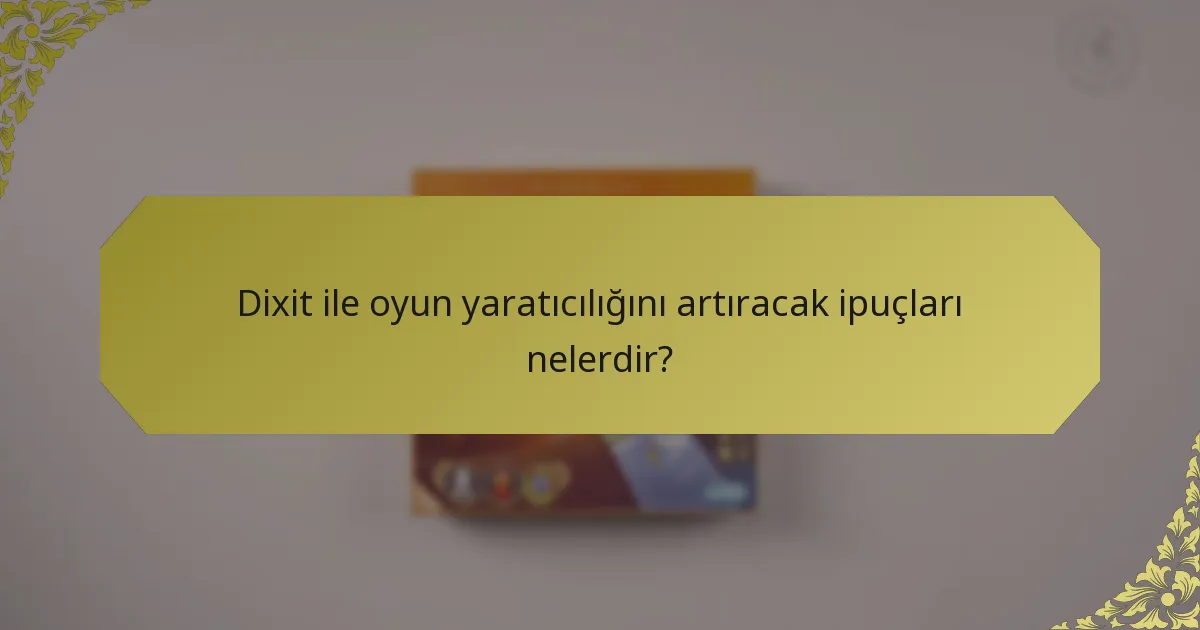 Dixit ile oyun yaratıcılığını artıracak ipuçları nelerdir?