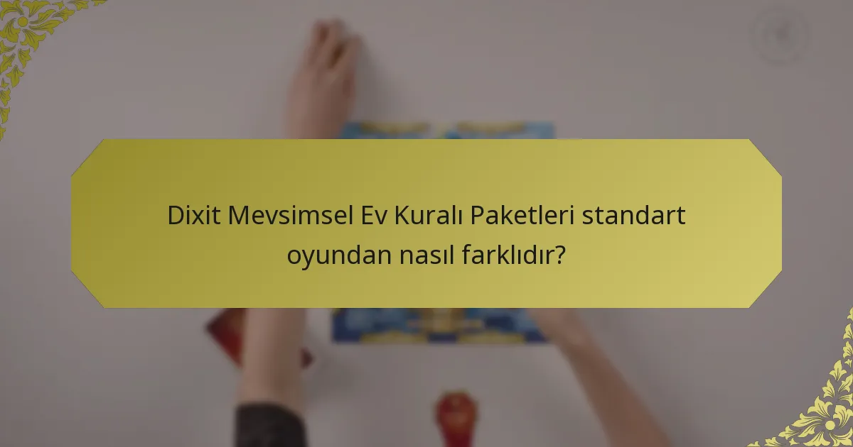 Dixit Mevsimsel Ev Kuralı Paketleri standart oyundan nasıl farklıdır?