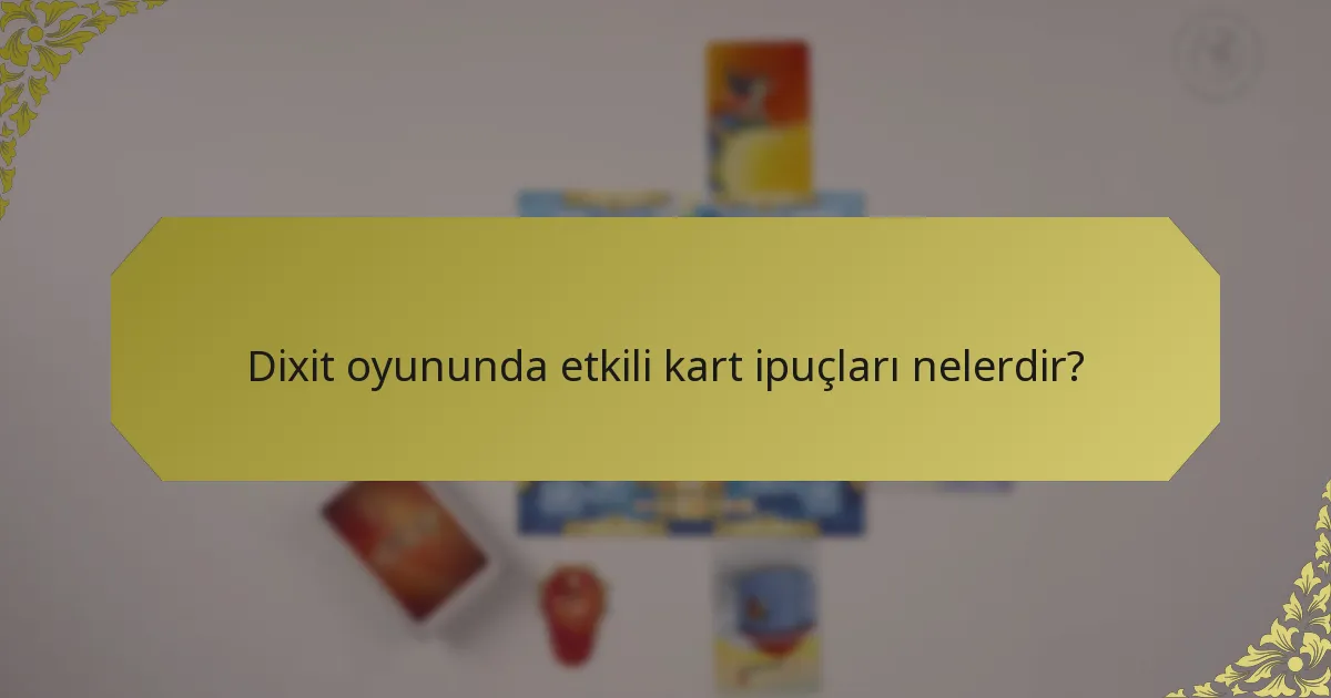 Dixit oyununda etkili kart ipuçları nelerdir?