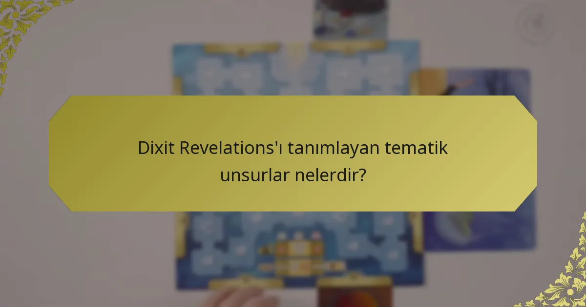 Dixit Revelations'ı tanımlayan tematik unsurlar nelerdir?