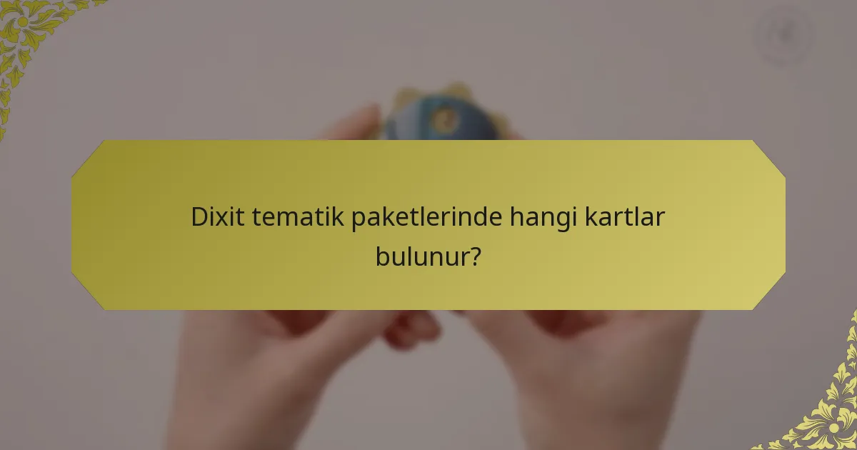 Dixit tematik paketlerinde hangi kartlar bulunur?