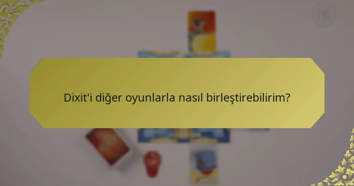 Dixit'i diğer oyunlarla nasıl birleştirebilirim?