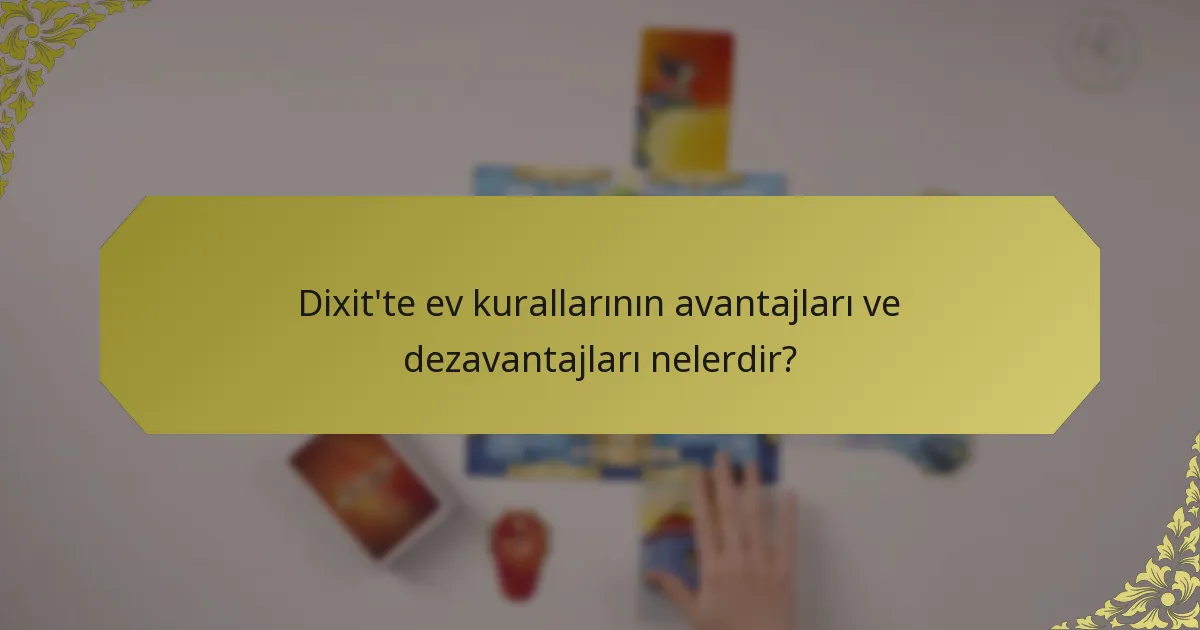 Dixit'te ev kurallarının avantajları ve dezavantajları nelerdir?