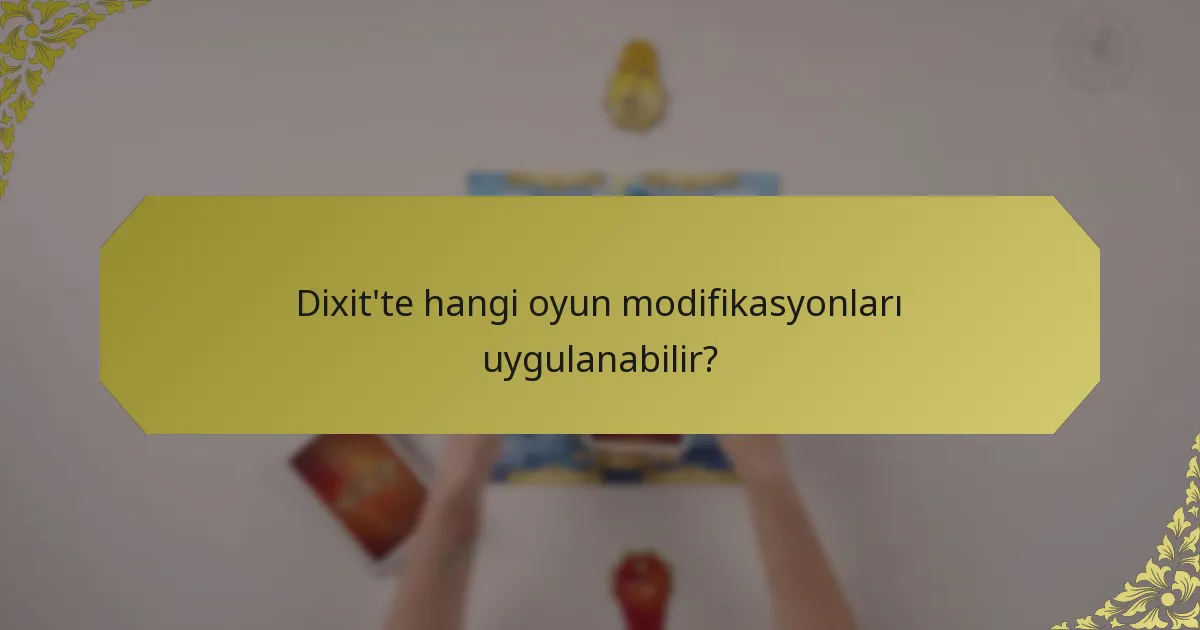 Dixit'te hangi oyun modifikasyonları uygulanabilir?