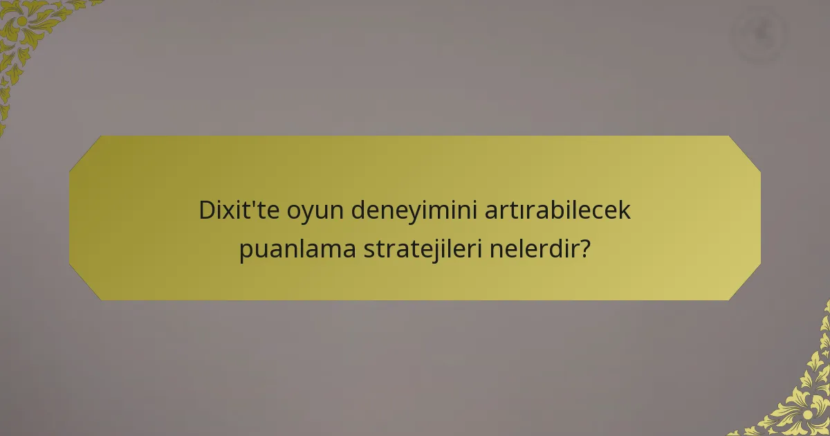 Dixit'te oyun deneyimini artırabilecek puanlama stratejileri nelerdir?