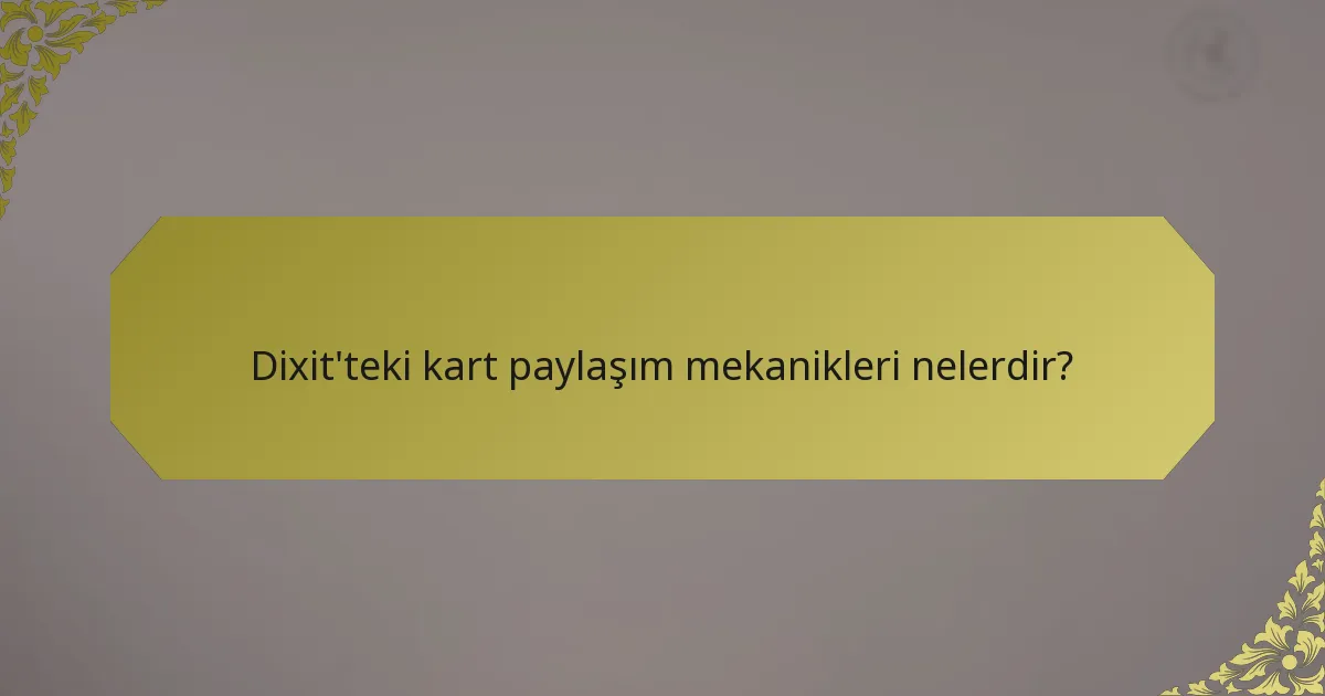 Dixit'teki kart paylaşım mekanikleri nelerdir?