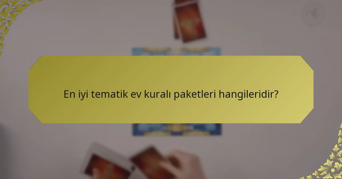 En iyi tematik ev kuralı paketleri hangileridir?