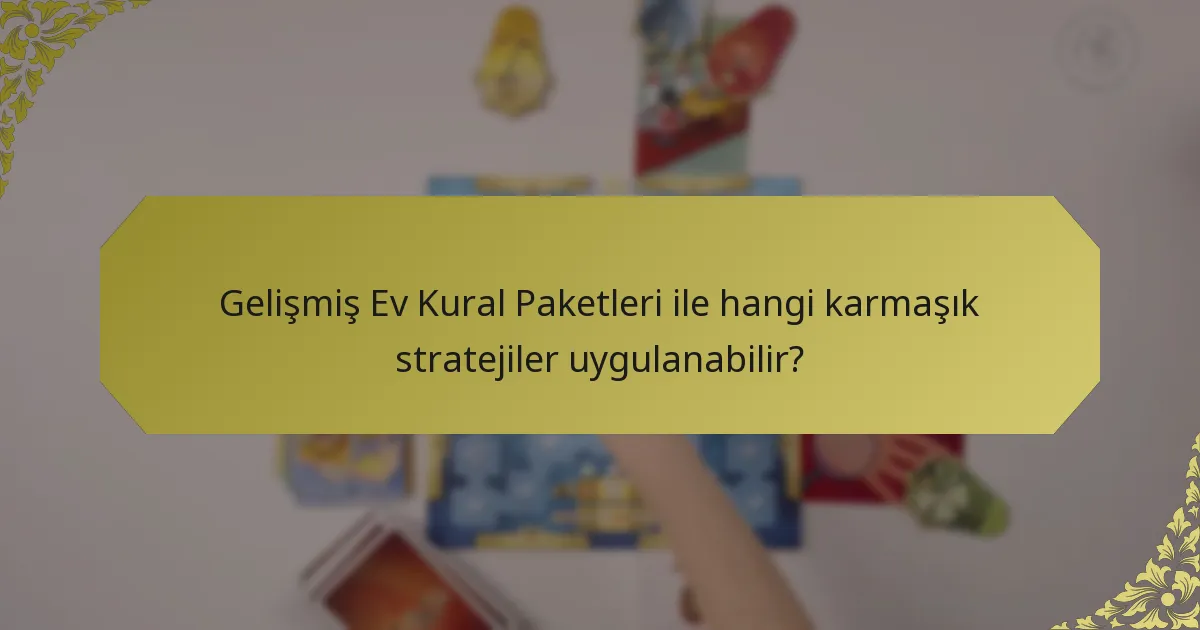 Gelişmiş Ev Kural Paketleri ile hangi karmaşık stratejiler uygulanabilir?