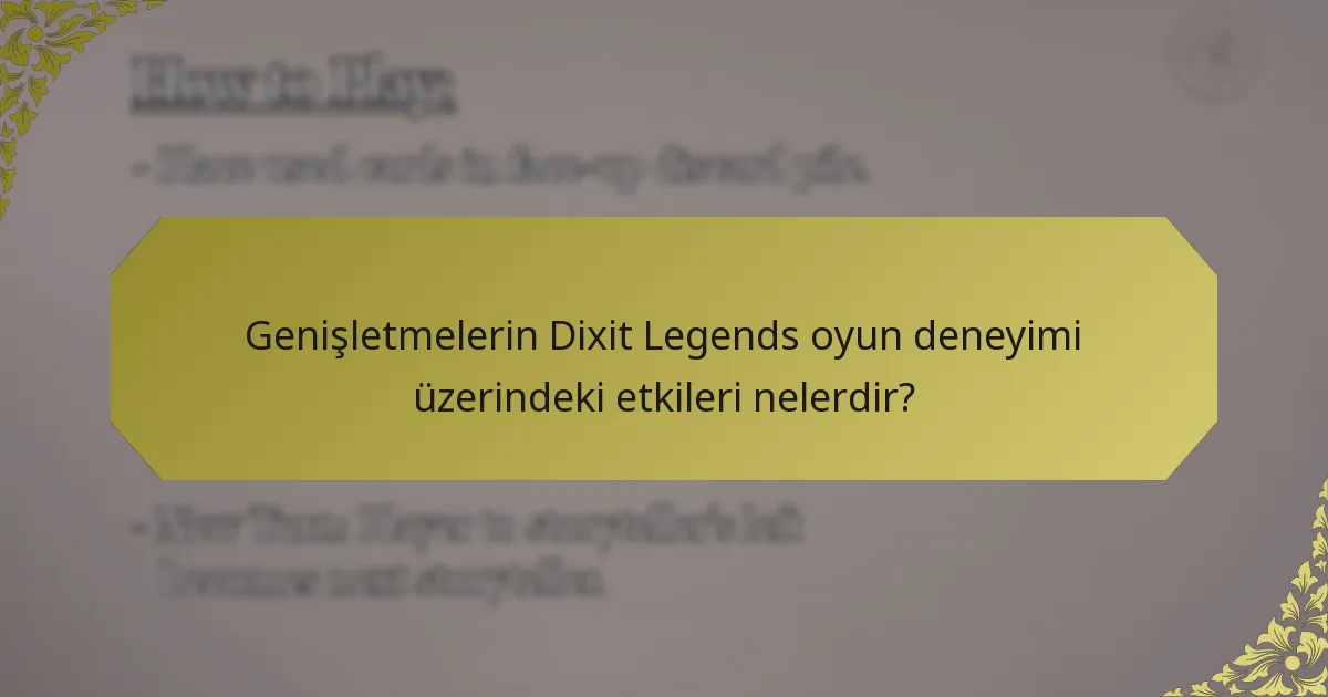 Genişletmelerin Dixit Legends oyun deneyimi üzerindeki etkileri nelerdir?