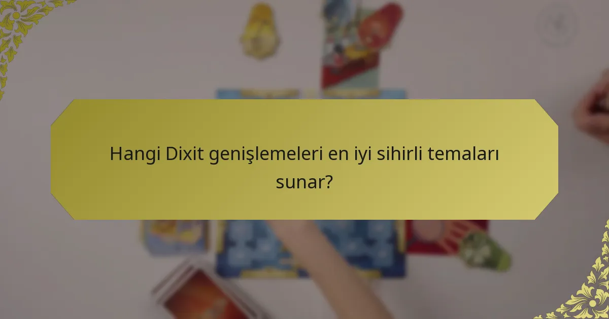 Hangi Dixit genişlemeleri en iyi sihirli temaları sunar?