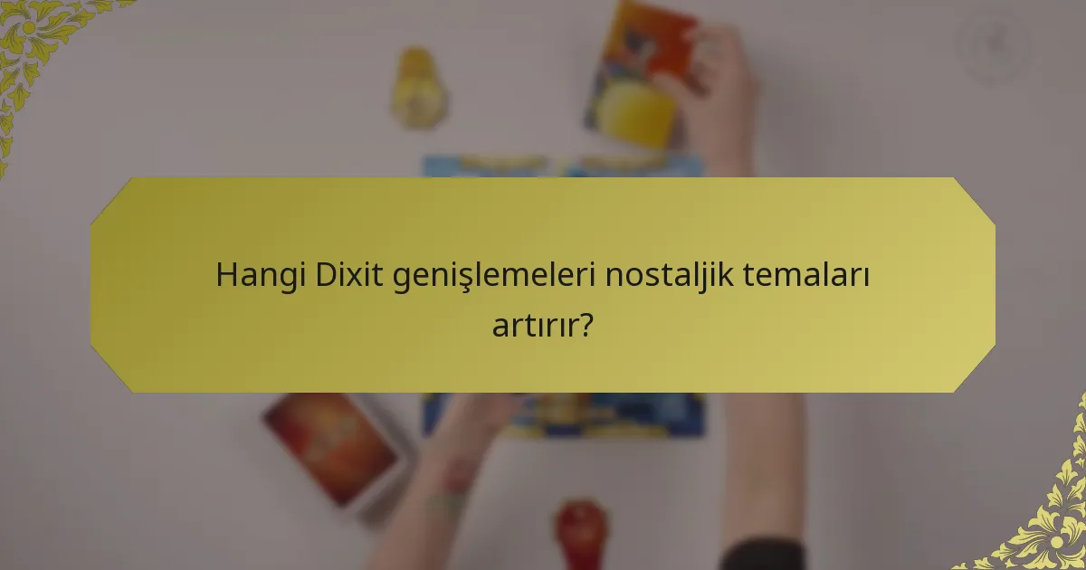 Hangi Dixit genişlemeleri nostaljik temaları artırır?