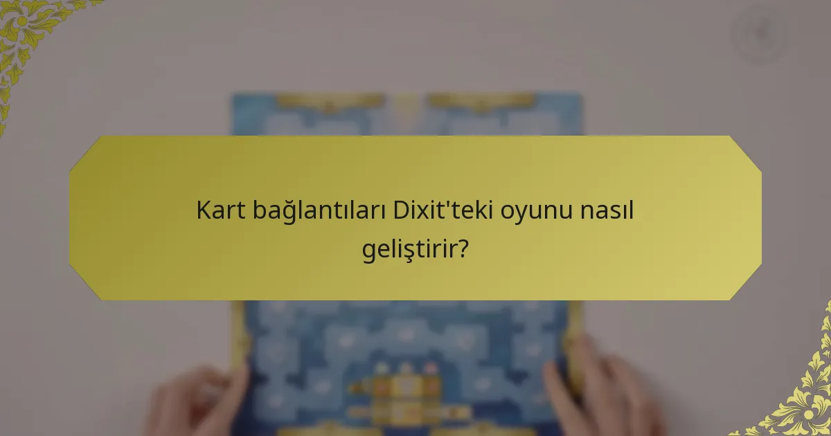 Kart bağlantıları Dixit'teki oyunu nasıl geliştirir?