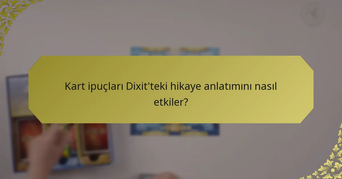 Kart ipuçları Dixit'teki hikaye anlatımını nasıl etkiler?