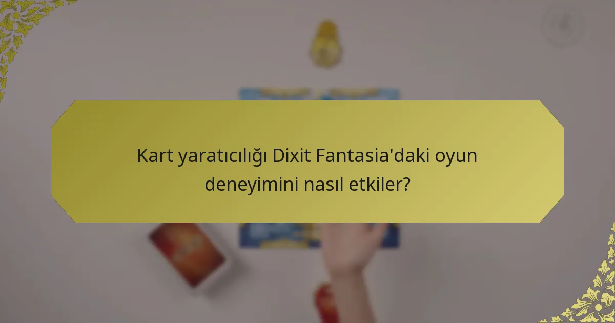Kart yaratıcılığı Dixit Fantasia'daki oyun deneyimini nasıl etkiler?