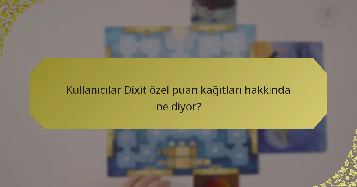 Kullanıcılar Dixit özel puan kağıtları hakkında ne diyor?