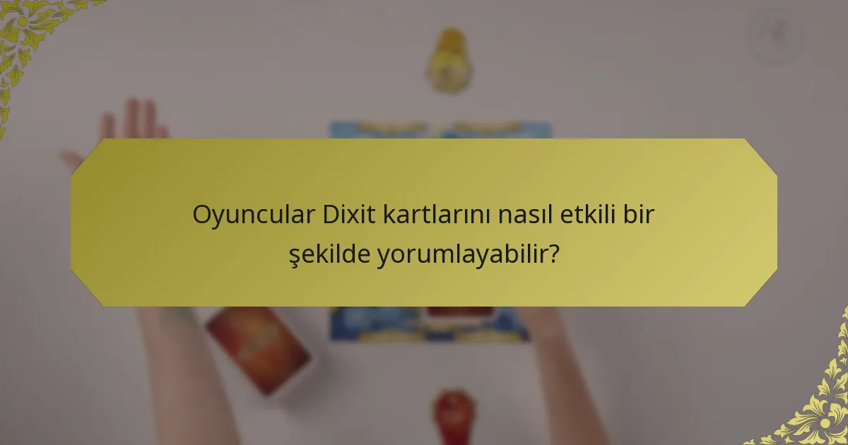 Oyuncular Dixit kartlarını nasıl etkili bir şekilde yorumlayabilir?