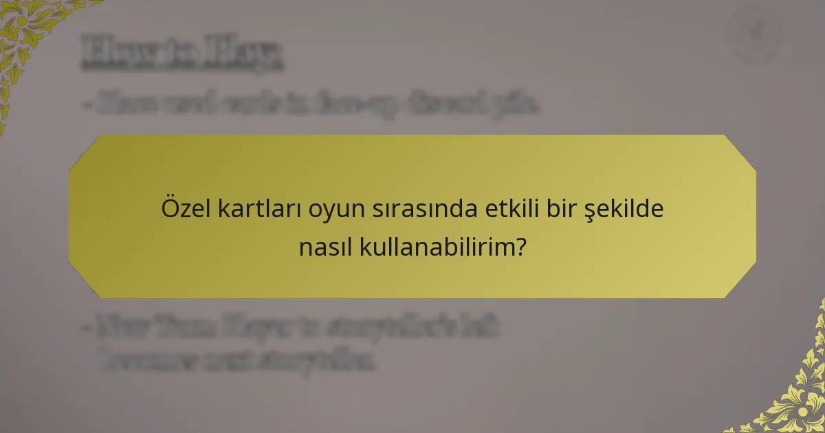 Özel kartları oyun sırasında etkili bir şekilde nasıl kullanabilirim?