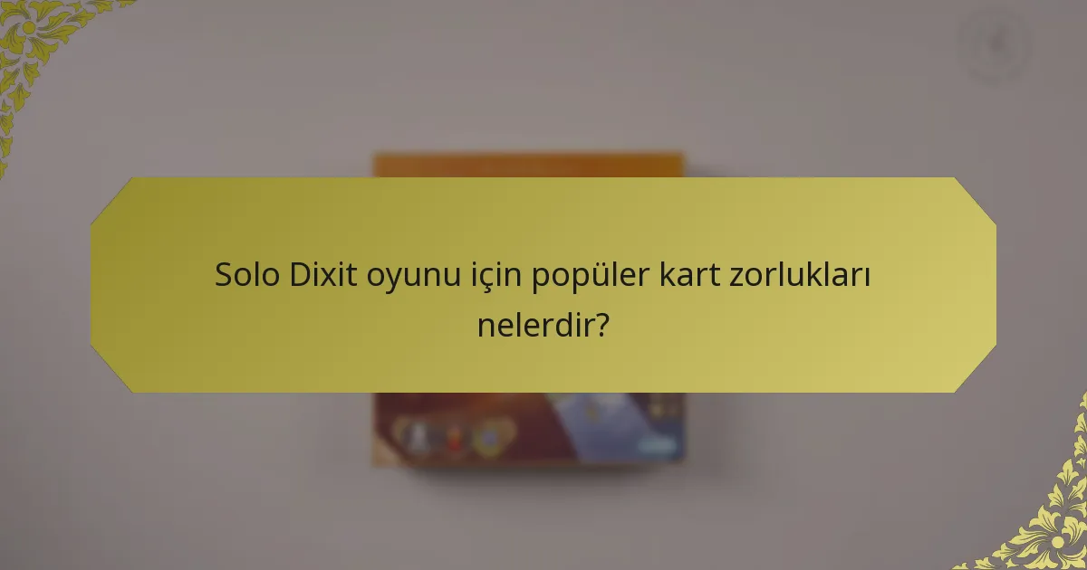 Solo Dixit oyunu için popüler kart zorlukları nelerdir?