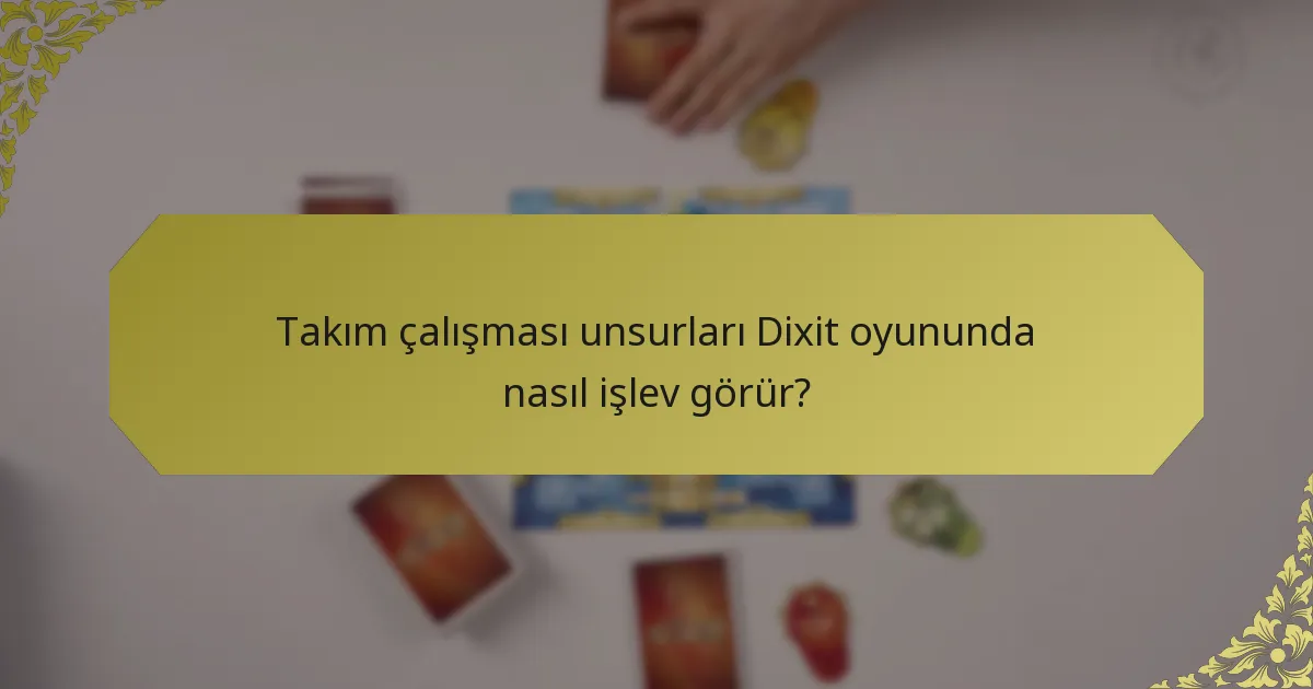 Takım çalışması unsurları Dixit oyununda nasıl işlev görür?