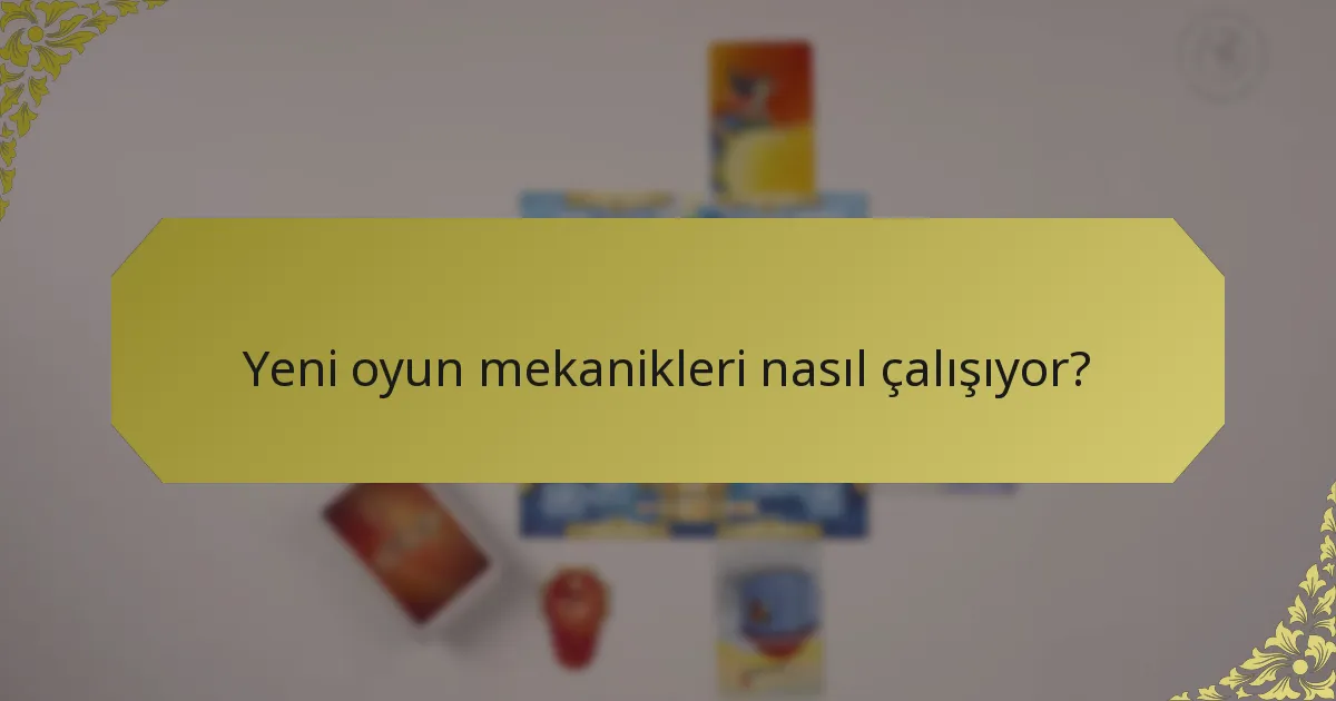 Yeni oyun mekanikleri nasıl çalışıyor?
